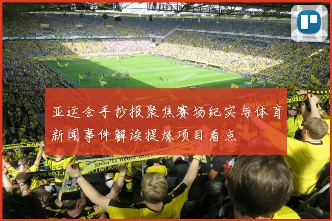 亚运会手抄报聚焦赛场纪实与体育新闻事件解读提炼项目看点