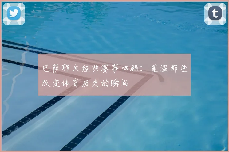 巴萨耶夫经典赛事回顾：重温那些改变体育历史的瞬间